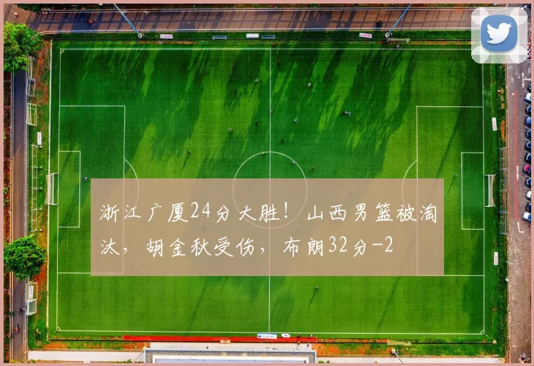 浙江广厦24分大胜!山西男篮被淘汰,胡金秋受伤,布朗32分