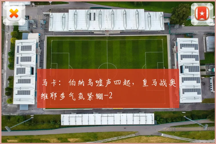 马卡：伯纳乌嘘声四起，皇马战奥维耶多气氛紧绷