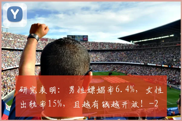 研究表明：男性嫖娼率6.4%，女性出轨率15%，且越有钱越开放！