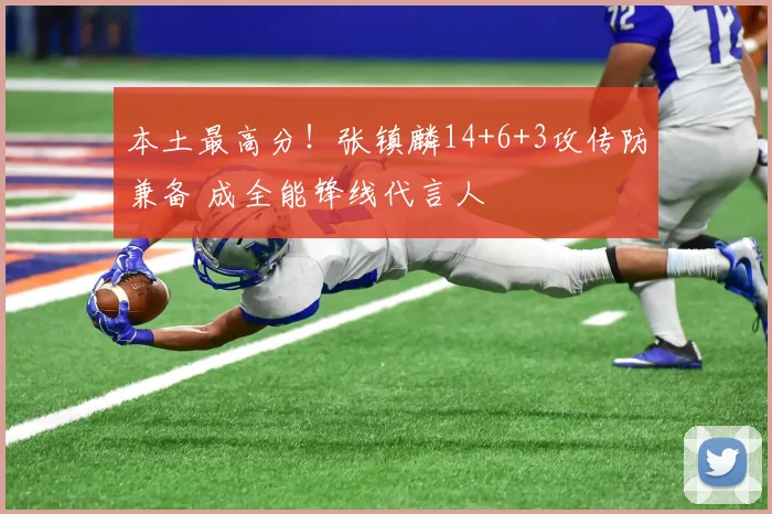 本土最高分！张镇麟14+6+3攻传防兼备 成全能锋线代言人