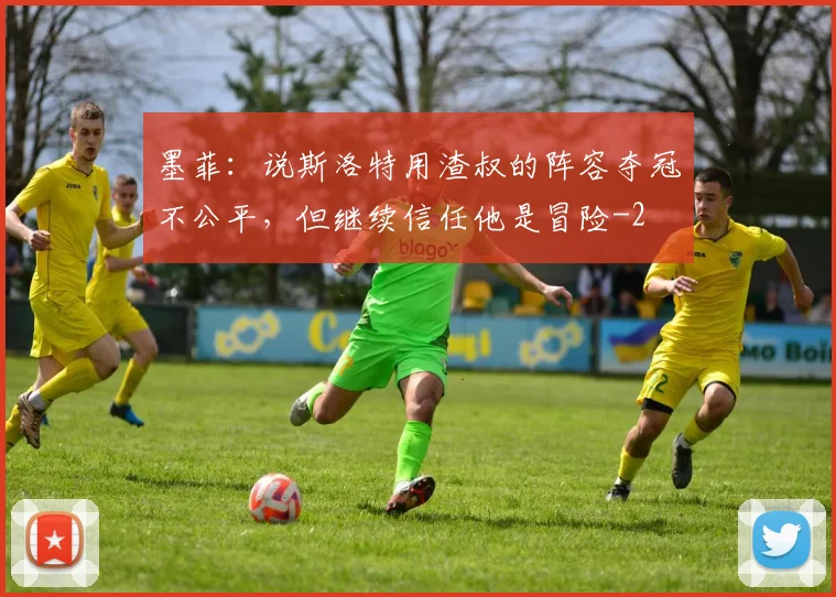 墨菲：说斯洛特用渣叔的阵容夺冠不公平，但继续信任他是冒险